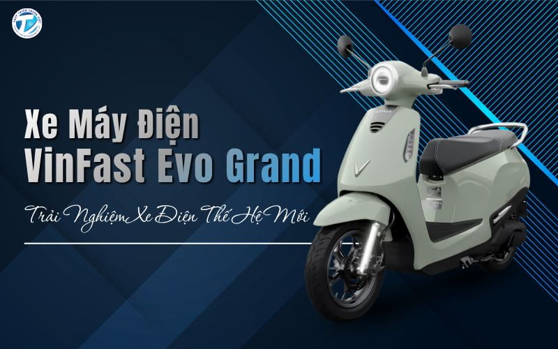 Xe Máy Điện VinFast Evo Grand Trải Nghiệm Xe Điện Thế Hệ Mới
